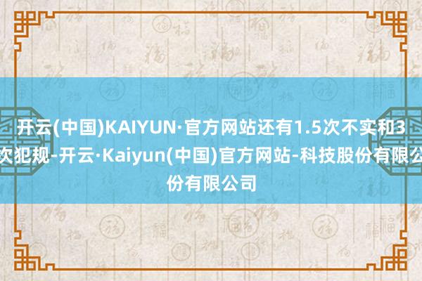 开云(中国)KAIYUN·官方网站还有1.5次不实和3.4次犯规-开云·Kaiyun(中国)官方网站-科技股份有限公司