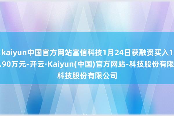 kaiyun中国官方网站富信科技1月24日获融资买入1833.90万元-开云·Kaiyun(中国)官方网站-科技股份有限公司